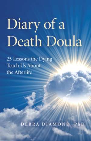 Diary of a Death Doula – 25 Lessons the Dying Teach Us About the Afterlife de Debra Diamond Ph.d.