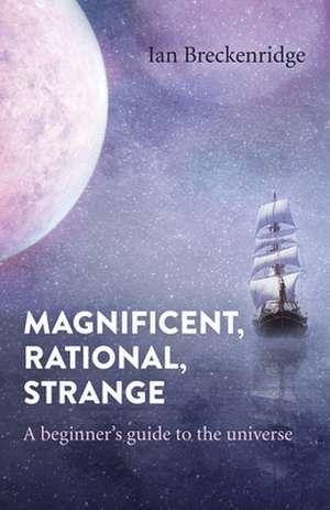 Magnificent, Rational, Strange – A beginner`s guide to the universe de Ian Breckenridge