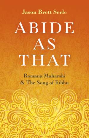 Abide As That – Ramana Maharshi & The Song of Ribhu de Jason Serle