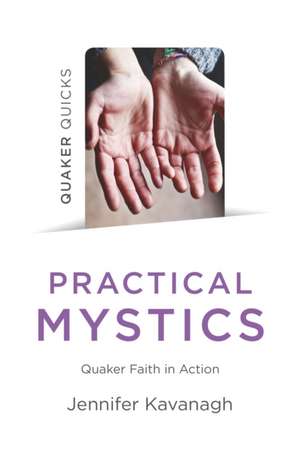 Quaker Quicks – Practical Mystics – Quaker Faith in Action de Jennifer Kavanagh