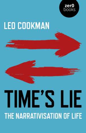 Time`s Lie – The Narrativisation of Life de Leo Cookman