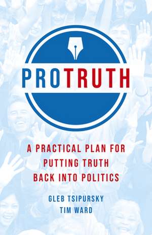 Pro Truth – A Practical Plan for Putting Truth Back into Politics de Gleb Tsipursky