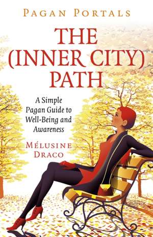 Pagan Portals – The Inner–City Path – A Simple Pagan Guide to Well–Being and Awareness de Melusine Draco