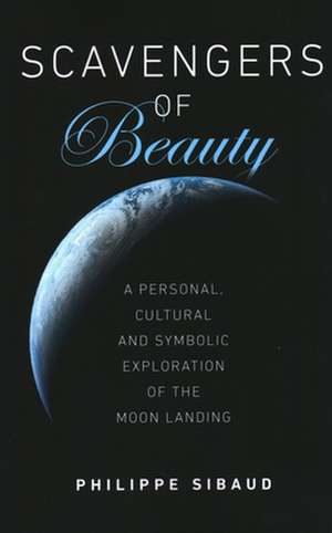 Scavengers of Beauty – A personal, cultural and symbolic exploration of the Moon landing de Philippe Sibaud