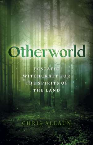 Otherworld – Ecstatic Witchcraft for the Spirits of the Land de Chris Allaun