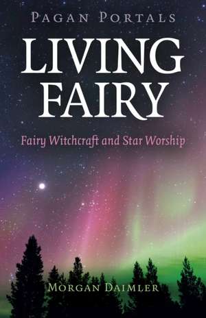 Pagan Portals – Living Fairy – Fairy Witchcraft and Star Worship de Morgan Daimler