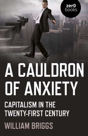 Cauldron of Anxiety, A – Capitalism in the twenty–first century de William Briggs