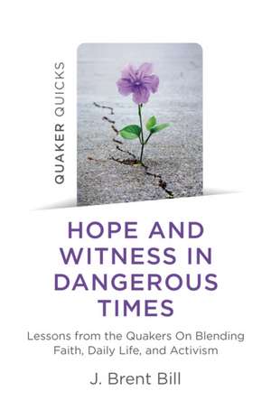 Quaker Quicks – Hope and Witness in Dangerous Ti – Lessons from the Quakers On Blending Faith, Daily Life, and Activism de J. Brent Bill