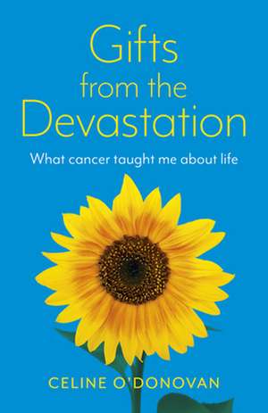 Gifts from the Devastation – what cancer taught me about life de Celine O`donovan