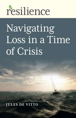 Resilience: Navigating Loss in a Time of Crisis de Jules De Vitto