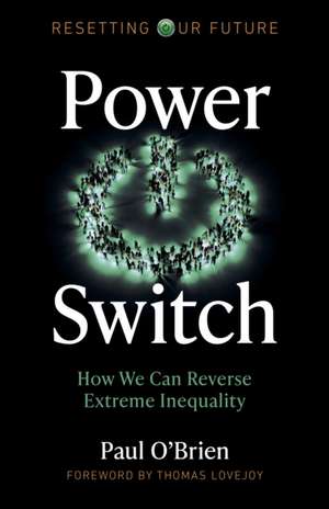 Resetting Our Future: Power Switch – How We Can Reverse Extreme Inequality de Paul O`brien