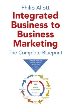 Integrated Business To Business Marketing – The Complete Blueprint de Philip Allott