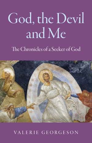 God, the Devil and Me – The Chronicles of a Seeker of God de Valerie Georgeson