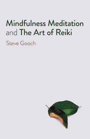 Mindfulness Meditation and The Art of Reiki – The Road to Liberation de Steve Gooch