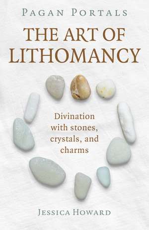 Pagan Portals – The Art of Lithomancy – Divination with stones, crystals, and charms de Jessica Howard