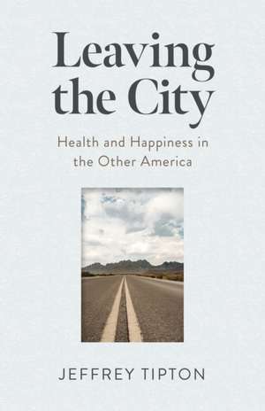 Leaving the City – Health and Happiness in the Other America de Jeffrey Tipton