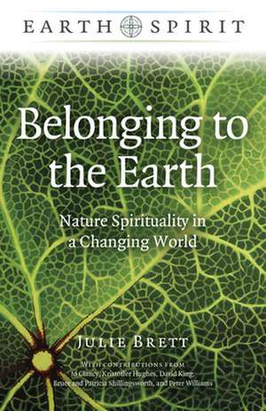 Earth Spirit: Belonging to the Earth – Nature Spirituality in a Changing World de Julie Brett