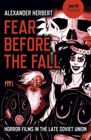 Fear Before the Fall – Horror Films in the Late Soviet Union de Alexander Herbert