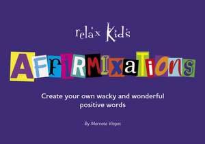 Relax Kids: Affirmixations – Make up your own amavulous and incrediful affirmation words! de Marneta Viegas