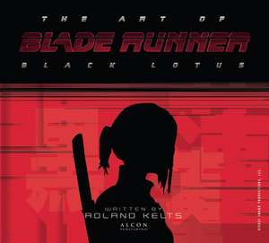 The Art of Blade Runner: Black Lotus de Roland Kelts