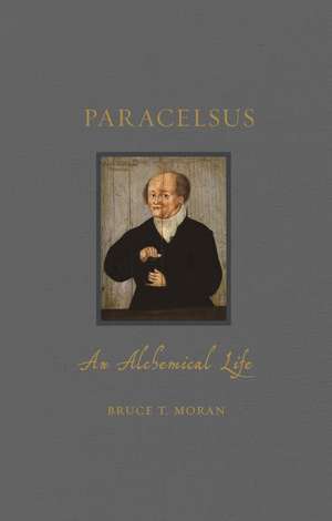 Paracelsus: An Alchemical Life de Bruce T. Moran