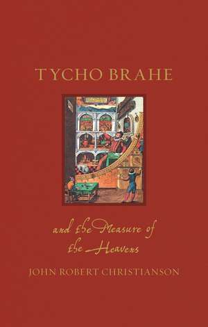 Tycho Brahe and the Measure of the Heavens de John Robert Christianson