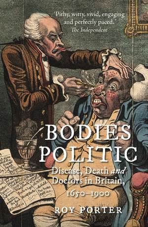 Bodies Politic: Disease, Death and Doctors in Britain, 1650–1900 de Roy Porter