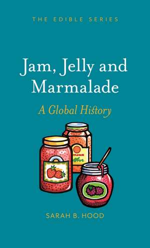 Jam, Jelly and Marmalade: A Global History de Sarah B. Hood