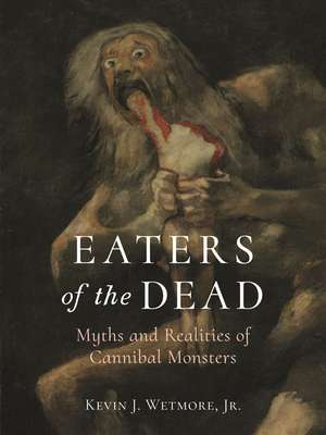 Eaters of the Dead: Myths and Realities of Cannibal Monsters de Kevin J. Wetmore, Jr.