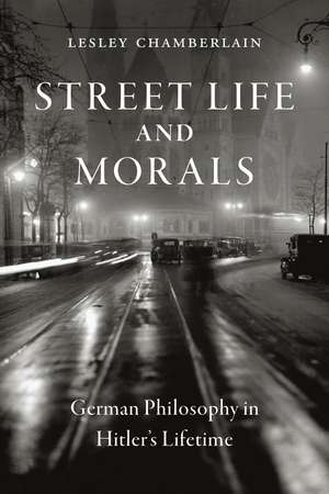 Street Life and Morals: German Philosophy in Hitler’s Lifetime de Lesley Chamberlain