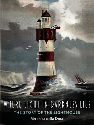 Where Light in Darkness Lies: The Story of the Lighthouse de Veronica della Dora