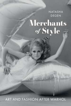 Merchants of Style: Art and Fashion After Warhol de Natasha Degen