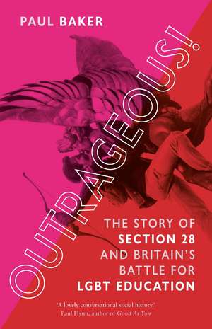 Outrageous!: The Story of Section 28 and Britain's Battle for LGBT Education de Paul Baker