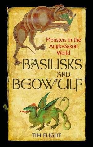 Basilisks and Beowulf: Monsters in the Anglo-Saxon World de Tim Flight