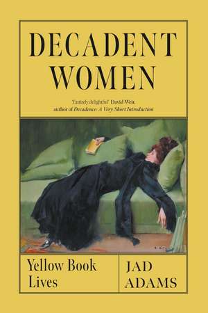 Decadent Women: Yellow Book Lives de Jad Adams