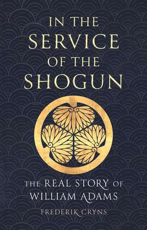 In the Service of the Shogun: The Real Story of William Adams de Frederik Cryns