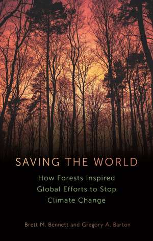 Saving the World: How Forests Inspired Global Efforts to Stop Climate Change de Brett M. Bennett