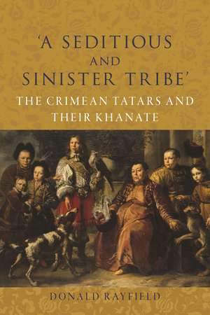 ‘A Seditious and Sinister Tribe’: The Crimean Tatars and Their Khanate de Donald Rayfield