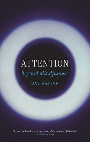 Attention: Beyond Mindfulness de Gay Watson