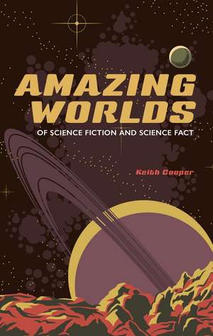 Amazing Worlds of Science Fiction and Science Fact de Keith Cooper