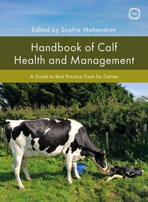 Handbook of Calf Health and Management: A Guide to Best Practice Care for Calves de Sophie Mahendran