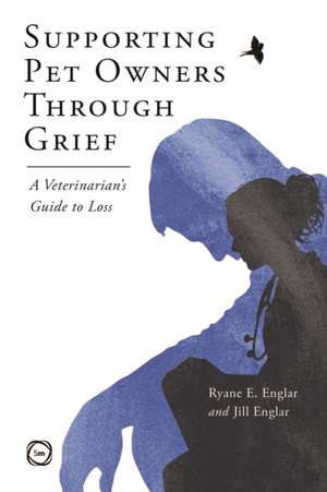 Supporting Pet Owners Through Grief de Ryane E Englar