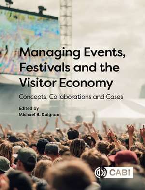 Managing Events, Festivals and the Visitor Econo – Concepts, Collaborations and Cases de Michael B. Duignan