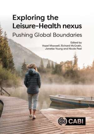 Exploring the Leisure – Health Nexus – Pushing Global Boundaries de Hazel Maxwell