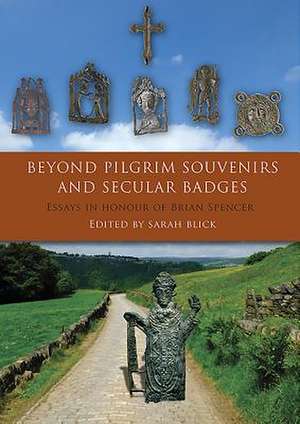 Beyond Pilgrim Souvenirs and Secular Badges: Essays in Honour of Brian Spencer de Sarah Blick