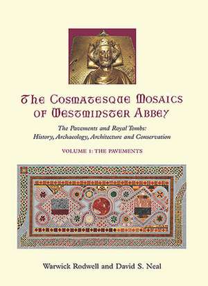 The Cosmatesque Mosaics of Westminster Abbey: The Pavements and Royal Tombs: History, Archaeology, Architecture and Conservation de Warwick Rodwell