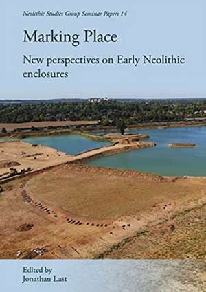 Marking Place: New Perspectives on Early Neolithic Enclosures de Jonathan Last