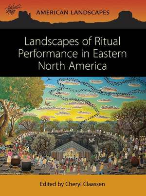 Landscapes of Ritual Performance in Eastern North America de Cheryl Claassen