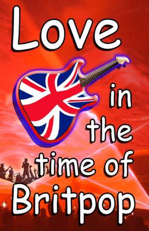 Love In The Time Of Britpop de Tim Woods