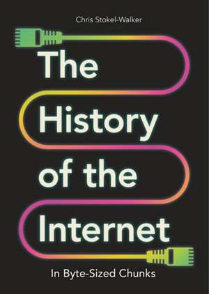 The History of the Internet in Byte-Sized Chunks de Chris Stokel-Walker